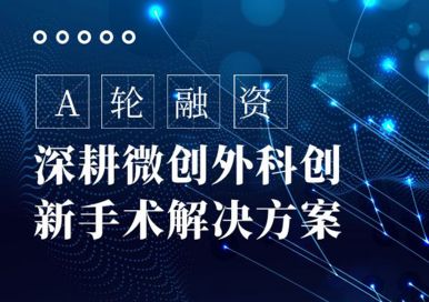 英特姆醫(yī)療完成A輪融資，深耕微創(chuàng)外科創(chuàng)新手術(shù)解決方案